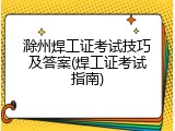 滁州焊工证考试技巧及答案(焊工证考试指南)