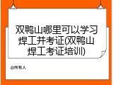 双鸭山哪里可以学习焊工并考证(双鸭山焊工考证培训)