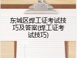 东城区焊工证考试技巧及答案(焊工证考试技巧)