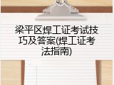 梁平区焊工证考试技巧及答案(焊工证考法指南)