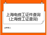 上海电焊工证件查询(上海焊工证查询)
