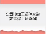 定西电焊工证件查询(定西焊工证查询)