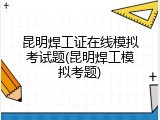 昆明焊工证在线模拟考试题(昆明焊工模拟考题)