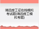 清远焊工证在线模拟考试题(清远焊工模拟考题)