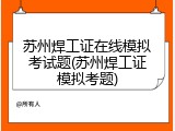 苏州焊工证在线模拟考试题(苏州焊工证模拟考题)
