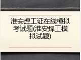 淮安焊工证在线模拟考试题(淮安焊工模拟试题)