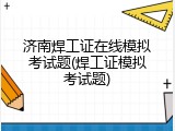 济南焊工证在线模拟考试题(焊工证模拟考试题)