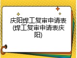 庆阳焊工复审申请表(焊工复审申请表庆阳)