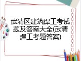 武清区建筑焊工考试题及答案大全(武清焊工考题答案)