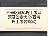 西青区建筑焊工考试题及答案大全(西青焊工考题答案)