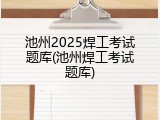 池州2025焊工考试题库(池州焊工考试题库)