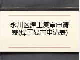 永川区焊工复审申请表(焊工复审申请表)