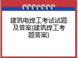 建筑电焊工考试试题及答案(建筑焊工考题答案)