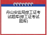 舟山安监局焊工证考试题库(焊工证考试题库)