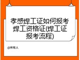 孝感焊工证如何报考焊工资格证(焊工证报考流程)