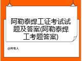 阿勒泰焊工证考试试题及答案(阿勒泰焊工考题答案)