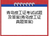 青岛焊工证考试试题及答案(青岛焊工证真题答案)