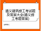 遵义建筑焊工考试题及答案大全(遵义焊工考题答案)