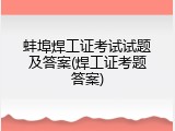 蚌埠焊工证考试试题及答案(焊工证考题答案)