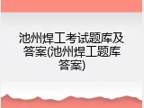池州焊工考试题库及答案(池州焊工题库答案)