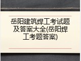 岳阳建筑焊工考试题及答案大全(岳阳焊工考题答案)