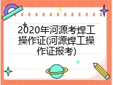 2020年河源考焊工操作证(河源焊工操作证报考)
