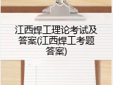 江西焊工理论考试及答案(江西焊工考题答案)