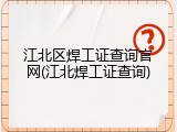 江北区焊工证查询官网(江北焊工证查询)