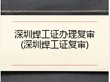 深圳焊工证办理复审(深圳焊工证复审)