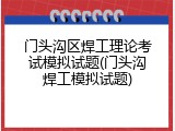 门头沟区焊工理论考试模拟试题(门头沟焊工模拟试题)