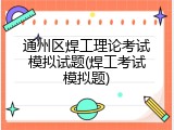 通州区焊工理论考试模拟试题(焊工考试模拟题)
