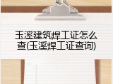 玉溪建筑焊工证怎么查(玉溪焊工证查询)