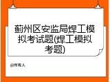 蓟州区安监局焊工模拟考试题(焊工模拟考题)
