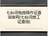 七台河电焊操作证查询官网(七台河焊工证查询)