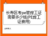 长寿区考pe管焊工证需要多少钱(PE焊工证费用)
