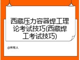 西藏压力容器焊工理论考试技巧(西藏焊工考试技巧)