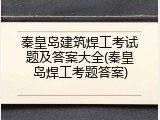 秦皇岛建筑焊工考试题及答案大全(秦皇岛焊工考题答案)