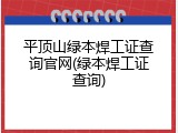 平顶山绿本焊工证查询官网(绿本焊工证查询)