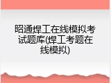 昭通焊工在线模拟考试题库(焊工考题在线模拟)