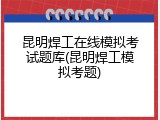 昆明焊工在线模拟考试题库(昆明焊工模拟考题)