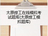 太原焊工在线模拟考试题库(太原焊工模拟题库)