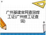 广州基建官网查询焊工证(广州焊工证查询)