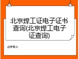 北京焊工证电子证书查询(北京焊工电子证查询)