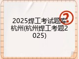 2025焊工考试题库杭州(杭州焊工考题2025)