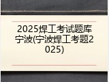 2025焊工考试题库宁波(宁波焊工考题2025)