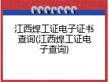 江西焊工证电子证书查询(江西焊工证电子查询)