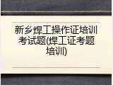 新乡焊工操作证培训考试题(焊工证考题培训)
