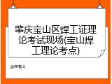 肇庆宝山区焊工证理论考试现场(宝山焊工理论考点)