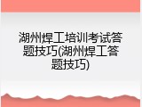 湖州焊工培训考试答题技巧(湖州焊工答题技巧)