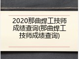 2020那曲焊工技师成绩查询(那曲焊工技师成绩查询)